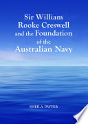 Sir William Rooke Creswell and the foundation of the Australian navy /