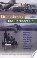 Strengthening the partnership improving military coordination with relief agencies and allies in humanitarian operations /