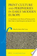 Print culture and peripheries in early modern Europe a contribution to the history of printing and the book trade in small European and Spanish cities /