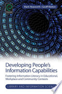 Developing people's information capabilities : fostering information literacy in educational, workplace and community contexts /