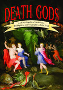 Death gods an encyclopedia of the rulers, evil spirits, and geographies of the dead /
