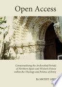 Open access contextualizing the archivolted portals of northern Spain and western France within the theology and politics of entry /