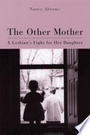 The other mother a lesbian's fight for her daughter /