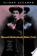 Blessed motherhood, bitter fruit Nelly Roussel and the politics of female pain in Third Republic France /