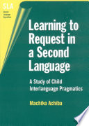 Learning to request in a second language a study of child interlanguage pragmatics /