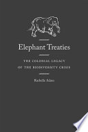 Elephant treaties : the colonial legacy of the biodiversity crisis /