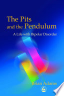 The Pits and the pendulum a life with bipolar disorder /
