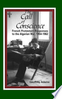 The call of conscience French Protestant responses to the Algerian War, 1954-1962 /