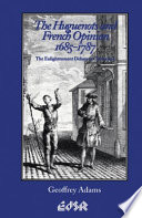 The Huguenots and French opinion, 1685-1787 the Enlightenment debate on toleration /