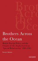 Brothers across the ocean British foreign policy and the origins of the Anglo-American 'special relationship', 1900-1905 /