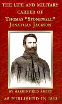 "Stonewall Jackson" the life and military career of Thomas Jonathan Jackson /