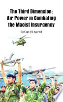 The third dimension : air power in combating the Maoist insurgency /