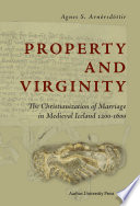 Property and virginity the christianization of marriage in medieval Iceland 1200-1600 /