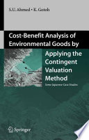Cost-Benefit Analysis of Environmental Goods by Applying the Contingent Valuation Method Some Japanese Case Studies /