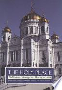 The holy place architecture, ideology, and history in Russia /