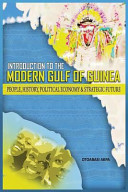 An introduction to the modern Gulf of Guinea : people, history, political economy and strategic future /