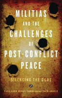 Militias and the challenges of post-conflict peace silencing the guns /