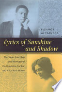 Lyrics of sunshine and shadow the tragic courtship and marriage of Paul Laurence Dunbar and Alice Ruth Moore : a history of love and violence among the African American elite /