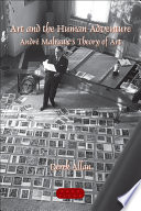 Art and the human adventure André Malraux's theory of art /