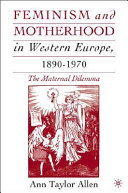 Feminism and motherhood in Western Europe, 1890-1970 the maternal dilemma /