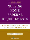 Nursing home federal requirements : guidelines to surveyors and survey procedures : a user-friendly rendering of the health care financing administration's nursing home inspection requirements /