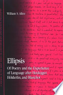 Ellipsis of poetry and the experience of language after Heidegger, Hölderlin, and Blanchot /