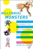 Millennial monsters Japanese toys and the global imagination /