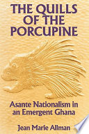 The quills of the porcupine Asante nationalism in an emergent Ghana /