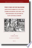 The uses of humanism Johannes Sambucus (1531-1584), Andreas Dudith (1533-1589), and the republic of letters in East Central Europe /