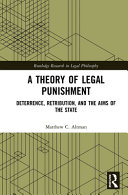 A theory of legal punishment : deterrence, retribution, and the aims of the state /