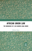 African Union law : the emergence of a sui generis legal order /