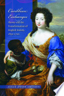 Caribbean exchanges slavery and the transformation of English society, 1640-1700 /
