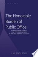 The honorable burden of public office English humanists and tudor politics in the sixteenth century /