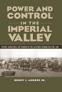 Power and control in the Imperial Valley : nature, agribusiness, and workers on the California borderland, 1900-1940 /