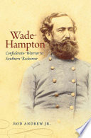 Wade Hampton Confederate warrior to southern redeemer /