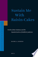 Sustain me with raisin-cakes Pesikta deRav Kahana and the popularization of rabbinic Judaism /