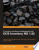 IT inventory and resource management with OCS Inventory NG 1.02 eliminate inventorying dilemmas by implementing a free & feasible IT inventory solution /