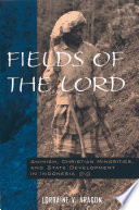 Fields of the Lord animism, Christian minorities, and state development in Indonesia /