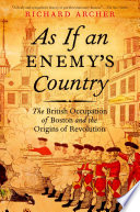 As if an enemy's country the British occupation of Boston and the origins of revolution /