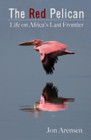The red pelican : life on Africa's last frontier /