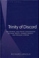 Trinity of discord the hymnal and poetic innocations of Isaac Watts, Charles Wesley, and William Cowper /