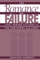 The romance of failure first-person fictions of Poe, Hawthorne, and James /