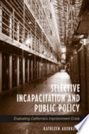 Selective incapacitation and public policy evaluating California's imprisonment crisis /