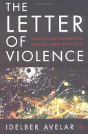 The letter of violence essays on narrative, ethics, and politics /