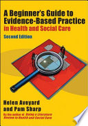 A beginner's guide to evidence-based practice in health and social care /