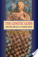 The genetic gods evolution and belief in human affairs /
