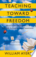 Teaching toward freedom moral commitment and ethical action in the classroom /