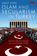 Islam and secularism in Turkey Kemalism, religion and the nation state /