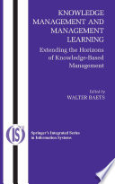 Knowledge Management and Management Learning Extending the Horizons of Knowledge-Based Management /