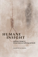 Humane insight : looking at images of African American suffering and death /
